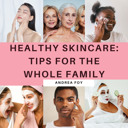 Healthy Skincare: Tips For The Whole Family